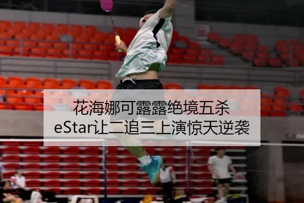 花海娜可露露绝境五杀 eStar让二追三上演惊天逆袭